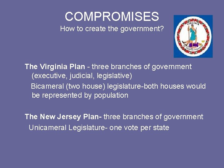 COMPROMISES How to create the government? The Virginia Plan - three branches of government