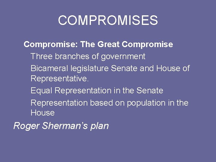 COMPROMISES Compromise: The Great Compromise Three branches of government Bicameral legislature Senate and House