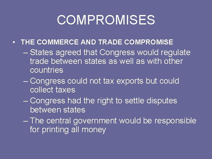 COMPROMISES • THE COMMERCE AND TRADE COMPROMISE – States agreed that Congress would regulate