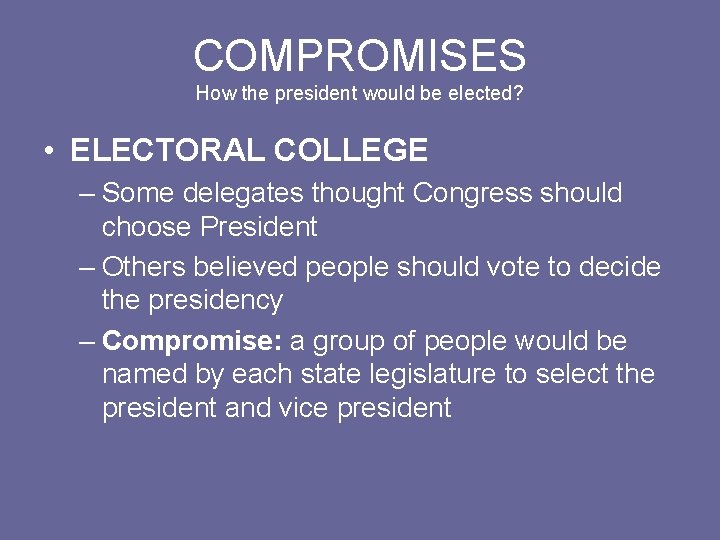 COMPROMISES How the president would be elected? • ELECTORAL COLLEGE – Some delegates thought