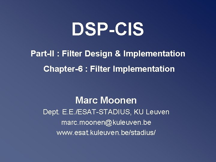 DSP-CIS Part-II : Filter Design & Implementation Chapter-6 : Filter Implementation Marc Moonen Dept.