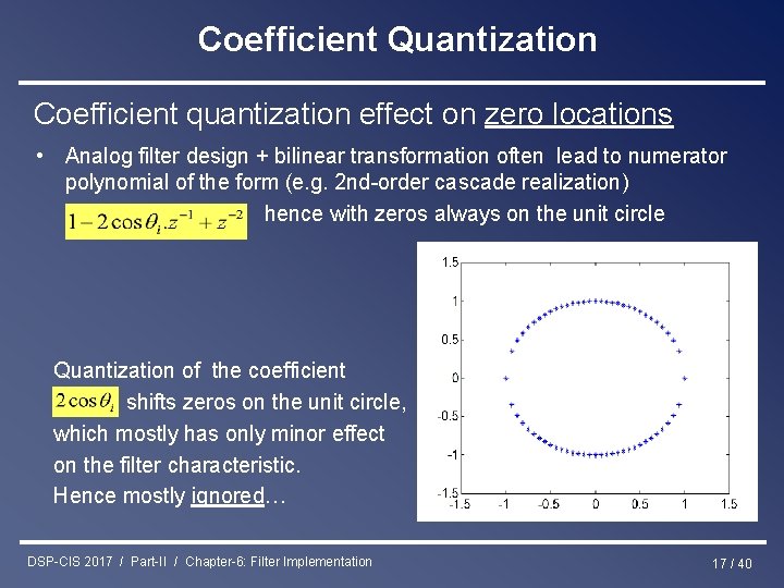 Coefficient Quantization Coefficient quantization effect on zero locations • Analog filter design + bilinear