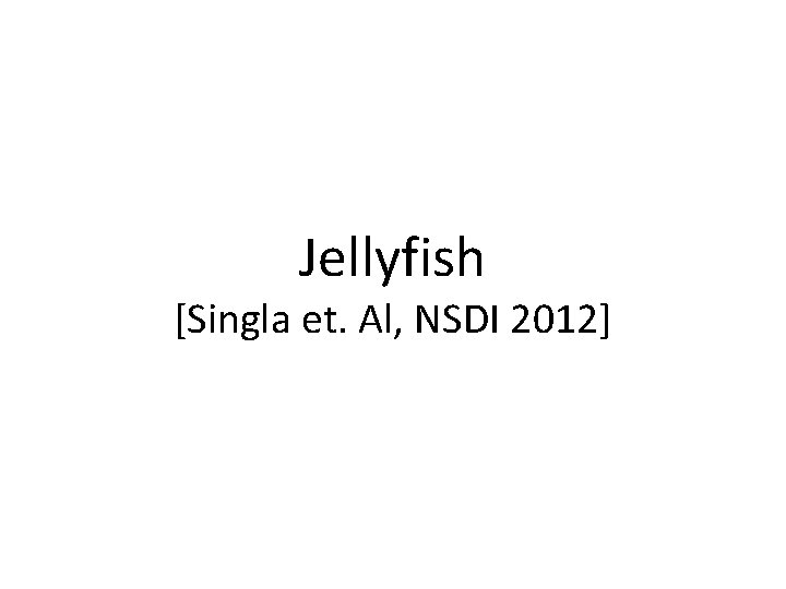 Jellyfish [Singla et. Al, NSDI 2012] 