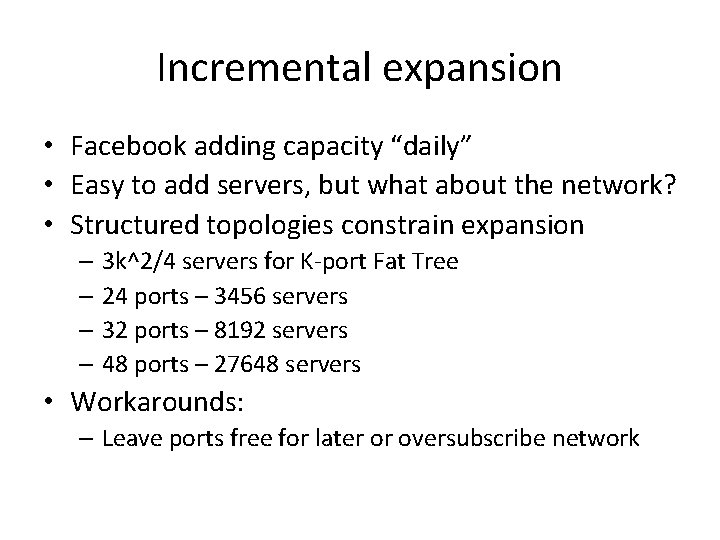 Incremental expansion • Facebook adding capacity “daily” • Easy to add servers, but what