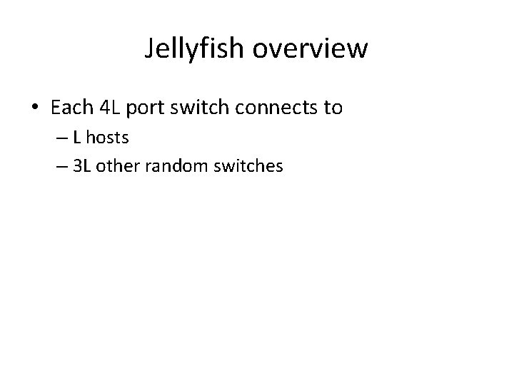 Jellyfish overview • Each 4 L port switch connects to – L hosts –