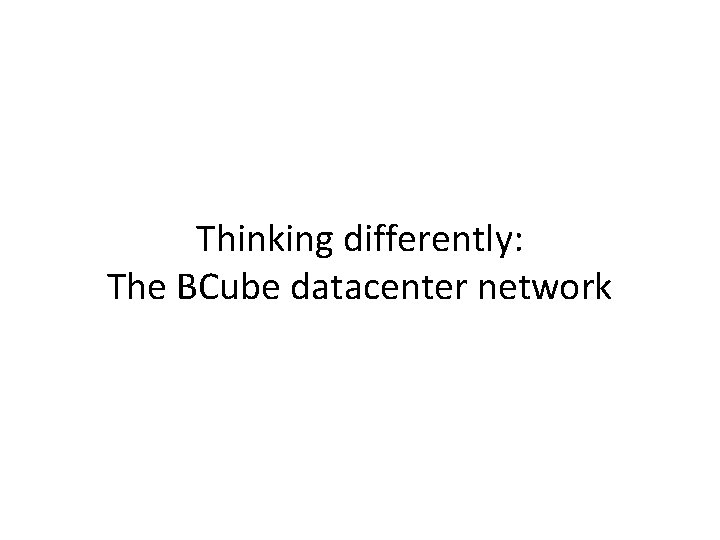 Thinking differently: The BCube datacenter network 