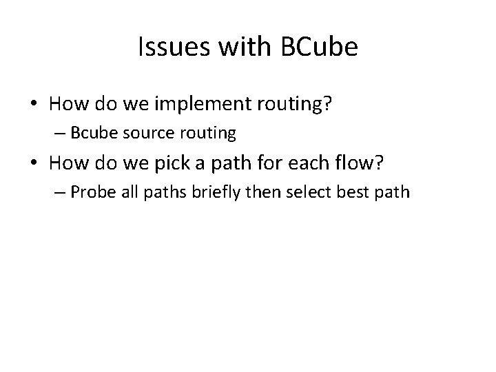 Issues with BCube • How do we implement routing? – Bcube source routing •