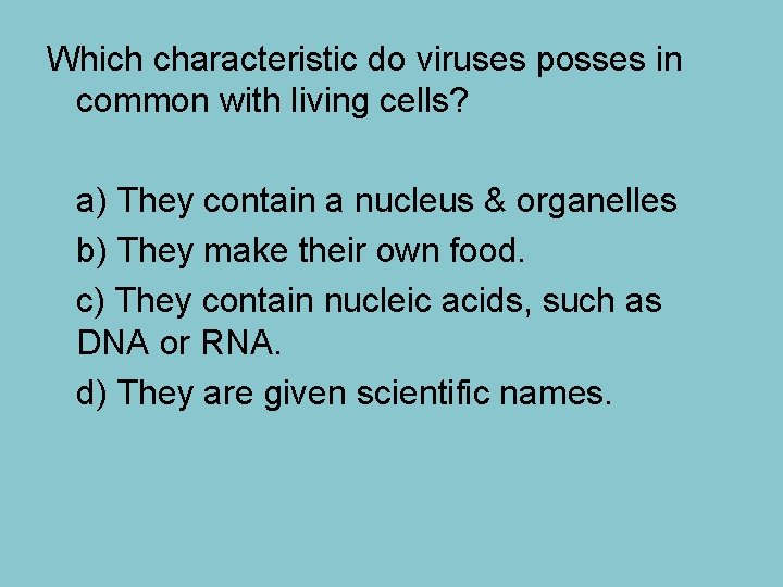 Which characteristic do viruses posses in common with living cells? a) They contain a