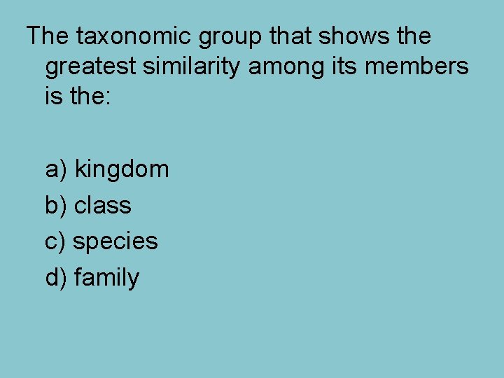 The taxonomic group that shows the greatest similarity among its members is the: a)
