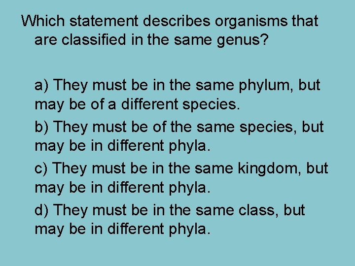 Which statement describes organisms that are classified in the same genus? a) They must