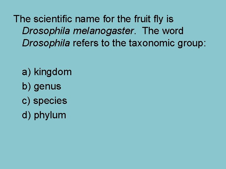 The scientific name for the fruit fly is Drosophila melanogaster. The word Drosophila refers