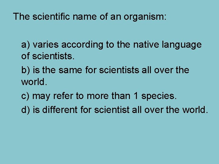 The scientific name of an organism: a) varies according to the native language of