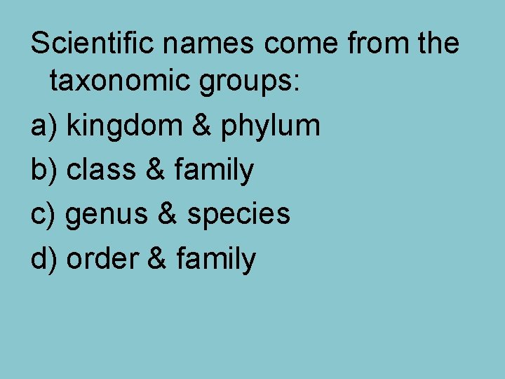 Scientific names come from the taxonomic groups: a) kingdom & phylum b) class &