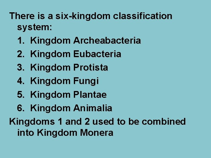 There is a six-kingdom classification system: 1. Kingdom Archeabacteria 2. Kingdom Eubacteria 3. Kingdom