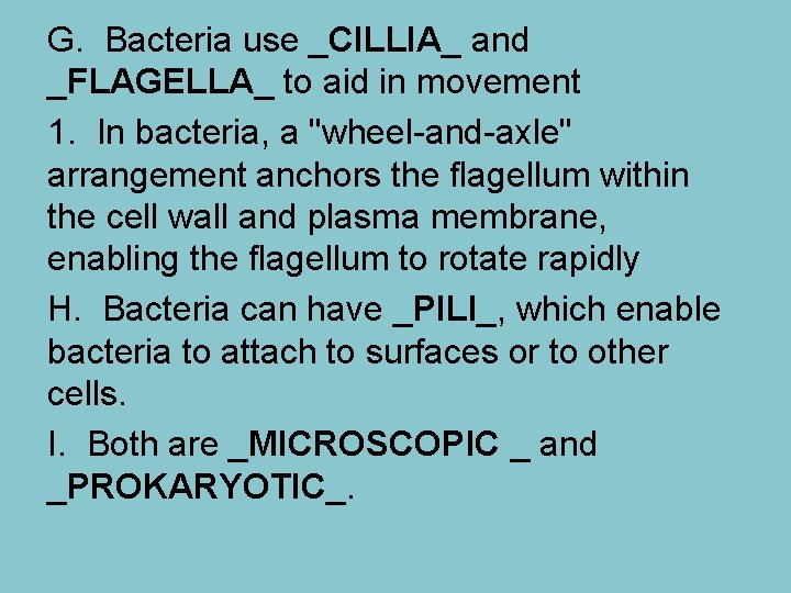 G. Bacteria use _CILLIA_ and _FLAGELLA_ to aid in movement 1. In bacteria, a