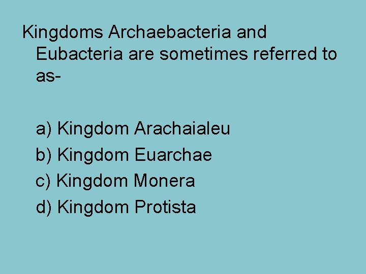 Kingdoms Archaebacteria and Eubacteria are sometimes referred to asa) Kingdom Arachaialeu b) Kingdom Euarchae