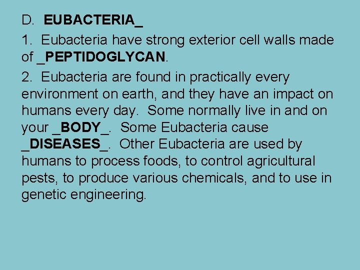 D. EUBACTERIA_ 1. Eubacteria have strong exterior cell walls made of _PEPTIDOGLYCAN. 2. Eubacteria