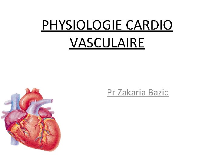 PHYSIOLOGIE CARDIO VASCULAIRE Pr Zakaria Bazid 