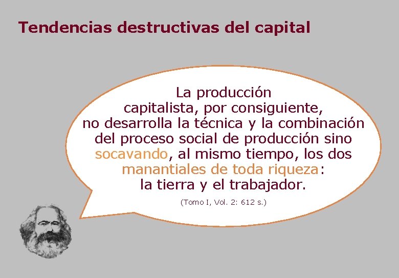 Tendencias destructivas del capital La producción capitalista, por consiguiente, no desarrolla la técnica y