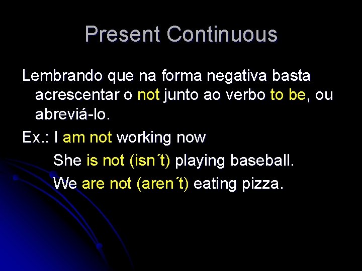 Present Continuous Lembrando que na forma negativa basta acrescentar o not junto ao verbo