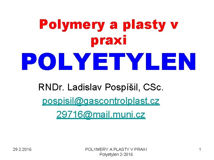 Polymery a plasty v praxi POLYETYLEN RNDr. Ladislav Pospíšil, CSc. pospisil@gascontrolplast. cz 29716@mail. muni.