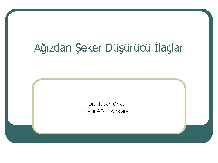 Ağızdan Şeker Düşürücü İlaçlar Dr. Hasan Onat İnece ASM, Kırklareli 