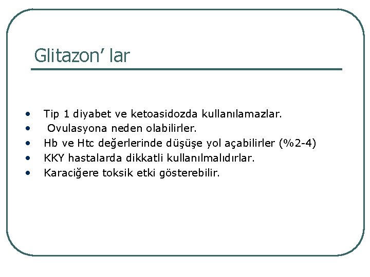 Glitazon’ lar • • • Tip 1 diyabet ve ketoasidozda kullanılamazlar. Ovulasyona neden olabilirler.