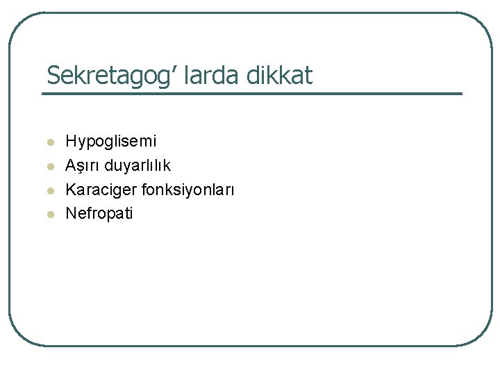 Sekretagog’ larda dikkat l l Hypoglisemi Aşırı duyarlılık Karaciger fonksiyonları Nefropati 