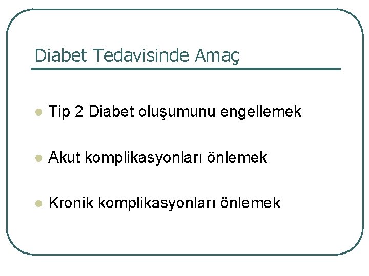 Diabet Tedavisinde Amaç l Tip 2 Diabet oluşumunu engellemek l Akut komplikasyonları önlemek l