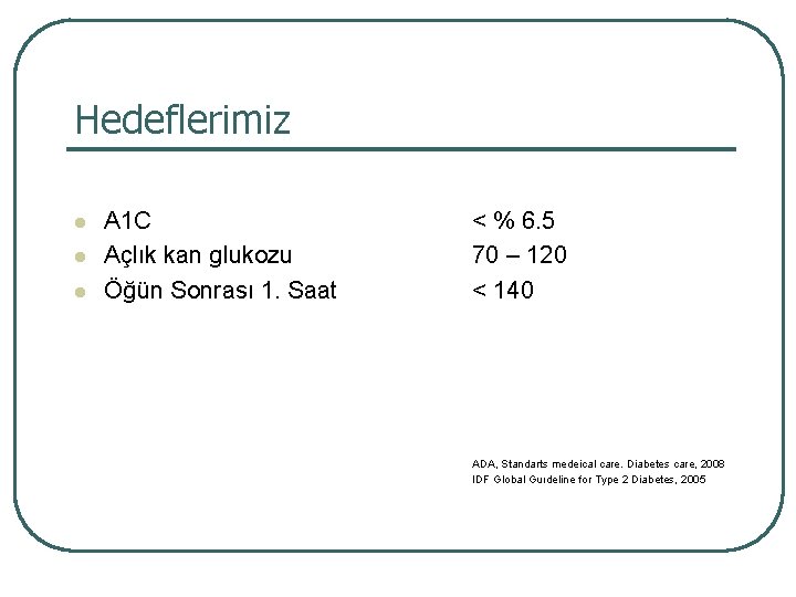 Hedeflerimiz l l l A 1 C Açlık kan glukozu Öğün Sonrası 1. Saat