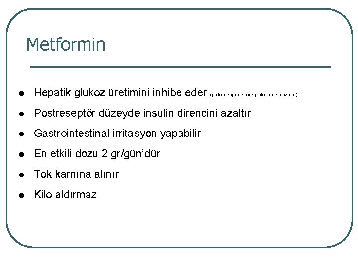 Metformin l Hepatik glukoz üretimini inhibe eder (glukoneogenezi ve glukogenezi azaltır) l Postreseptör düzeyde