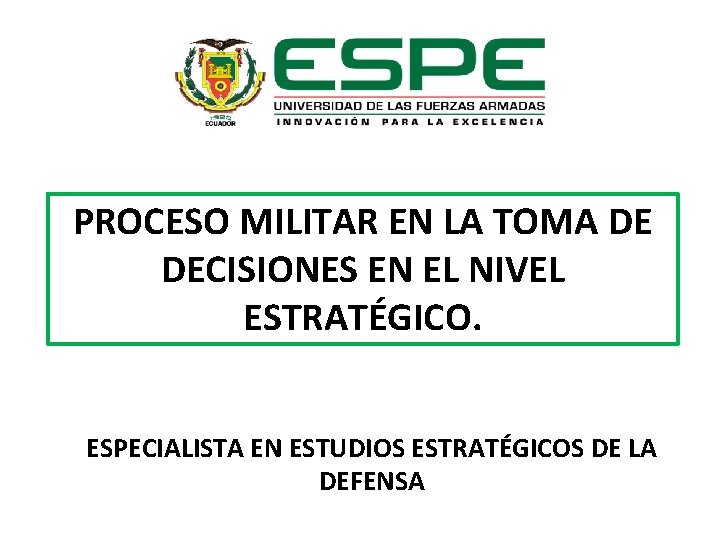 PROCESO MILITAR EN LA TOMA DE DECISIONES EN EL NIVEL ESTRATÉGICO. ESPECIALISTA EN ESTUDIOS