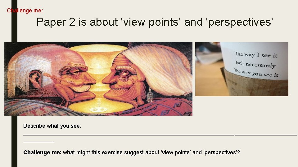 Challenge me: Paper 2 is about ‘view points’ and ‘perspectives’ Describe what you see: