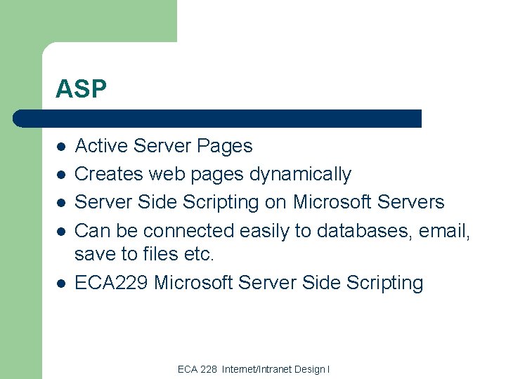 ASP l l l Active Server Pages Creates web pages dynamically Server Side Scripting