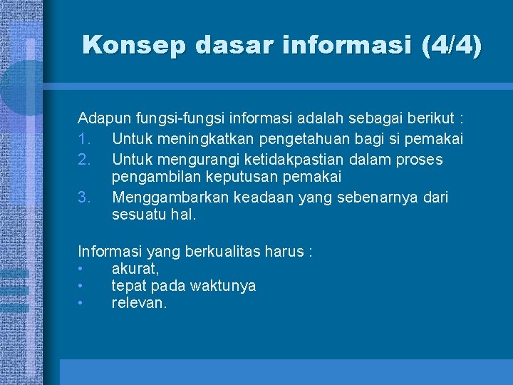 Konsep dasar informasi (4/4) Adapun fungsi-fungsi informasi adalah sebagai berikut : 1. Untuk meningkatkan Konsep dasar informasi (4/4) Adapun fungsi-fungsi informasi adalah sebagai berikut : 1. Untuk meningkatkan