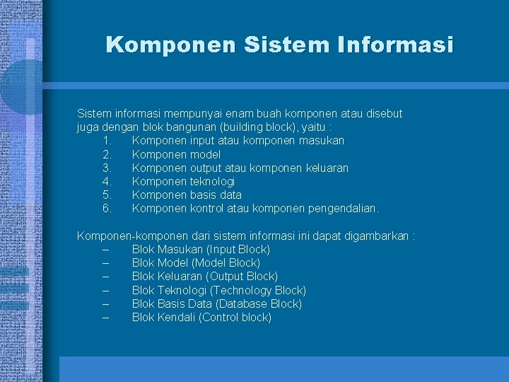 Komponen Sistem Informasi Sistem informasi mempunyai enam buah komponen atau disebut juga dengan blok Komponen Sistem Informasi Sistem informasi mempunyai enam buah komponen atau disebut juga dengan blok