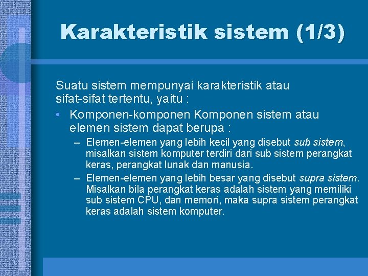 Karakteristik sistem (1/3) Suatu sistem mempunyai karakteristik atau sifat-sifat tertentu, yaitu : • Komponen-komponen Karakteristik sistem (1/3) Suatu sistem mempunyai karakteristik atau sifat-sifat tertentu, yaitu : • Komponen-komponen