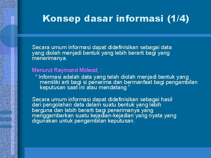 Konsep dasar informasi (1/4) Secara umum informasi dapat didefinisikan sebagai data yang diolah menjadi Konsep dasar informasi (1/4) Secara umum informasi dapat didefinisikan sebagai data yang diolah menjadi