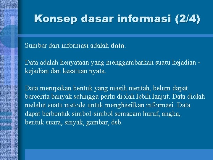 Konsep dasar informasi (2/4) Sumber dari informasi adalah data. Data adalah kenyataan yang menggambarkan Konsep dasar informasi (2/4) Sumber dari informasi adalah data. Data adalah kenyataan yang menggambarkan