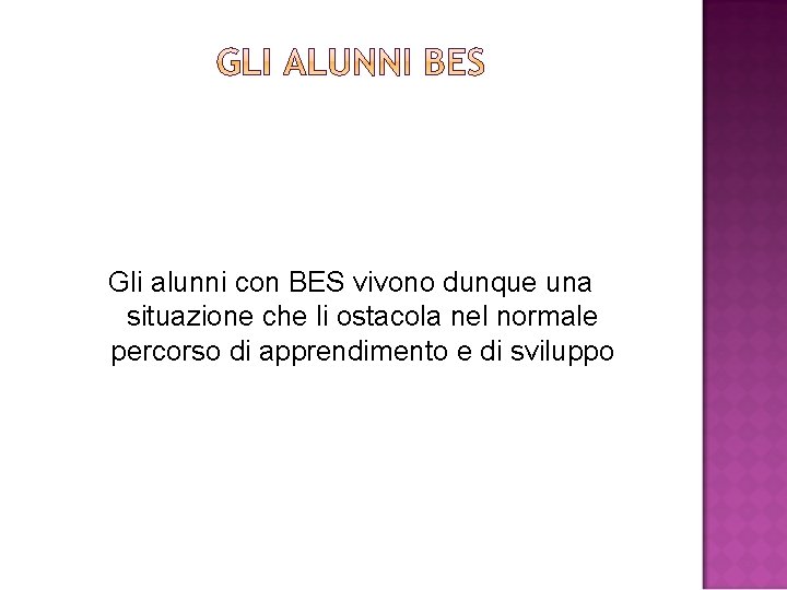 Gli alunni con BES vivono dunque una situazione che li ostacola nel normale percorso