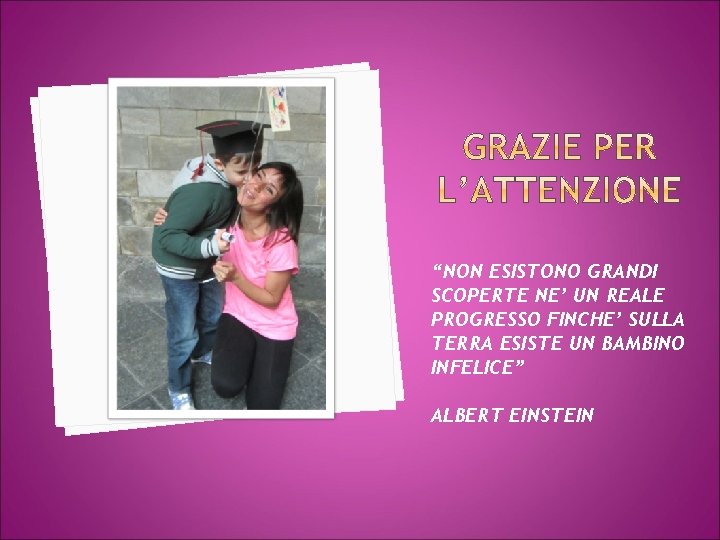 “NON ESISTONO GRANDI SCOPERTE NE’ UN REALE PROGRESSO FINCHE’ SULLA TERRA ESISTE UN BAMBINO