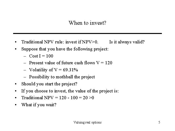 When to invest? • Traditional NPV rule: invest if NPV>0. Is it always valid?