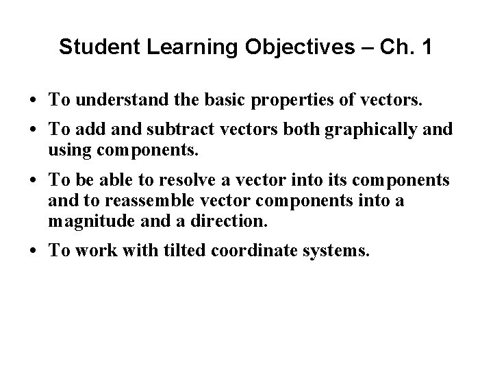 Student Learning Objectives – Ch. 1 • To understand the basic properties of vectors.
