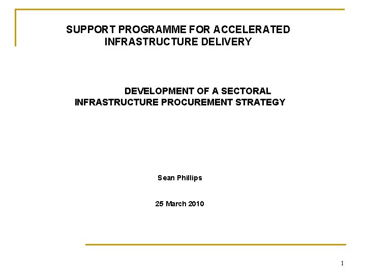 SUPPORT PROGRAMME FOR ACCELERATED INFRASTRUCTURE DELIVERY DEVELOPMENT OF A SECTORAL INFRASTRUCTURE PROCUREMENT STRATEGY Sean