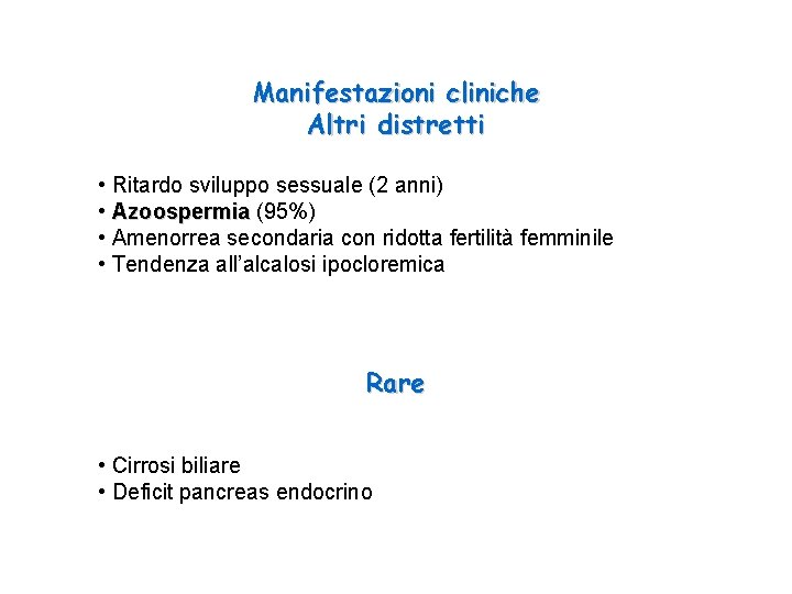 Manifestazioni cliniche Altri distretti • Ritardo sviluppo sessuale (2 anni) • Azoospermia (95%) •