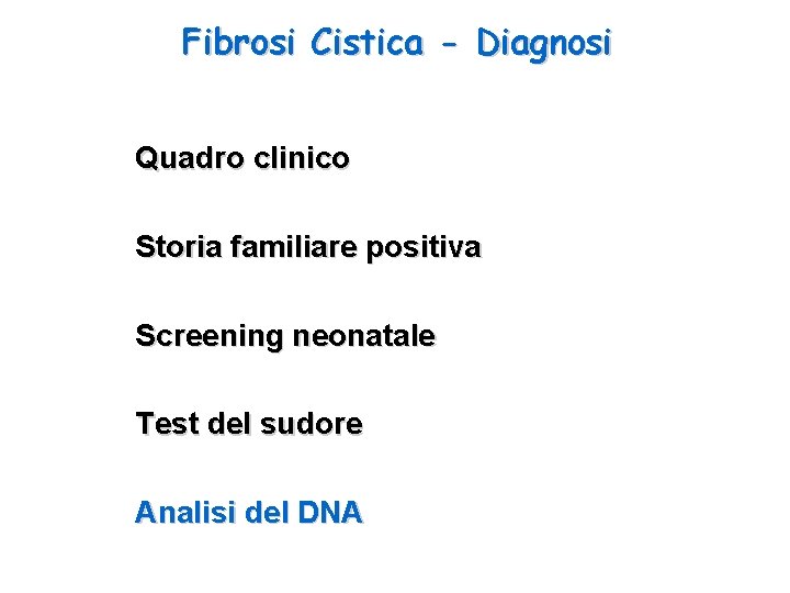 Fibrosi Cistica - Diagnosi Quadro clinico Storia familiare positiva Screening neonatale Test del sudore