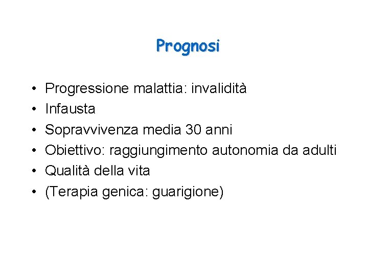 Prognosi • • • Progressione malattia: invalidità Infausta Sopravvivenza media 30 anni Obiettivo: raggiungimento