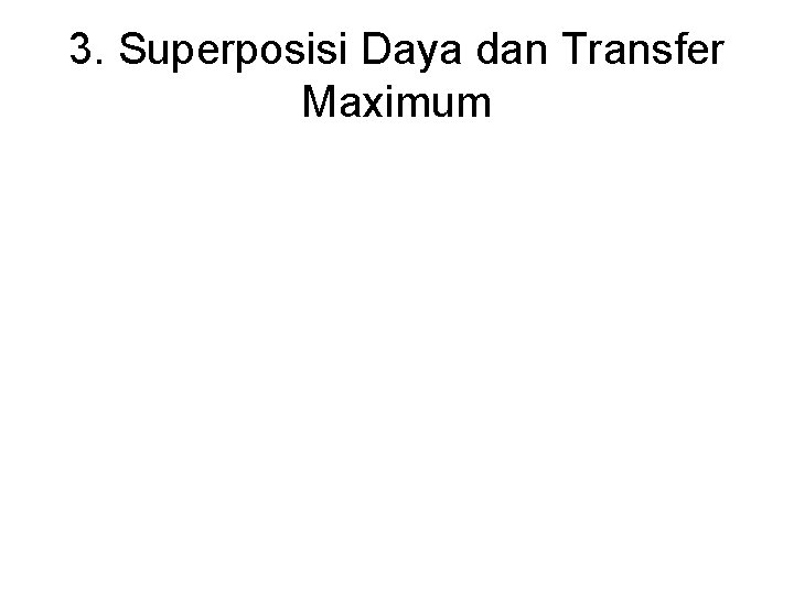 3. Superposisi Daya dan Transfer Maximum 