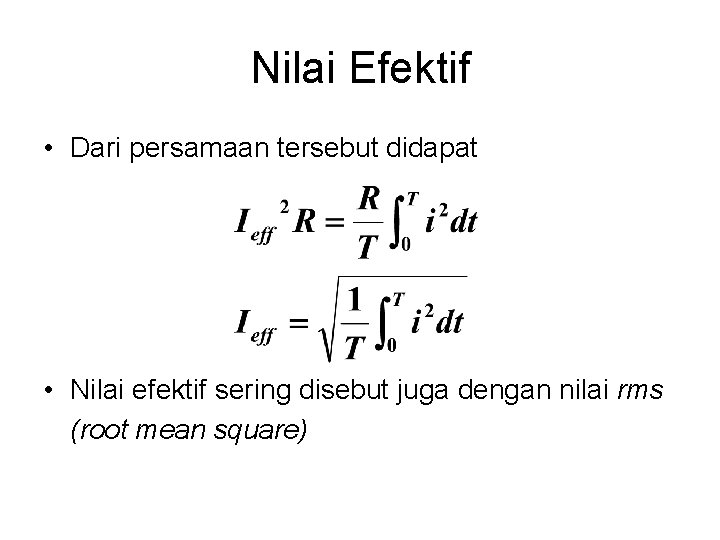 Nilai Efektif • Dari persamaan tersebut didapat • Nilai efektif sering disebut juga dengan