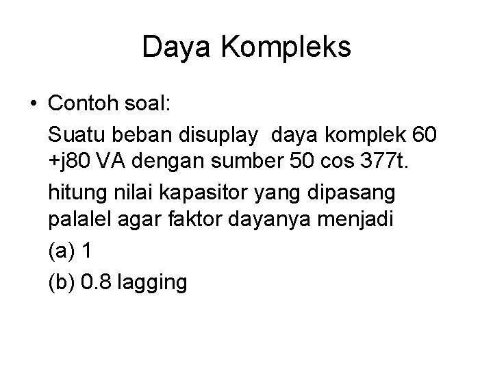 Daya Kompleks • Contoh soal: Suatu beban disuplay daya komplek 60 +j 80 VA